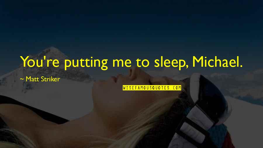 Sweet Bf To Gf Quotes By Matt Striker: You're putting me to sleep, Michael. Sweet Bf To Gf Quotes By Matt Striker: You're putting me to sleep, Michael.