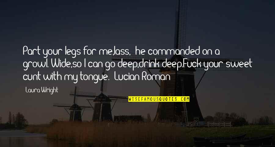 Sweet But Deep Quotes By Laura Wright: Part your legs for me,lass," he commanded on Sweet But Deep Quotes By Laura Wright: Part your legs for me,lass," he commanded on