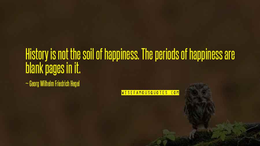 Sweet But Evil Quotes By Georg Wilhelm Friedrich Hegel: History is not the soil of happiness. The