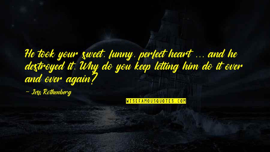 Sweet But Funny Quotes By Jess Rothenberg: He took your sweet, funny, perfect heart ... Sweet But Funny Quotes By Jess Rothenberg: He took your sweet, funny, perfect heart ...