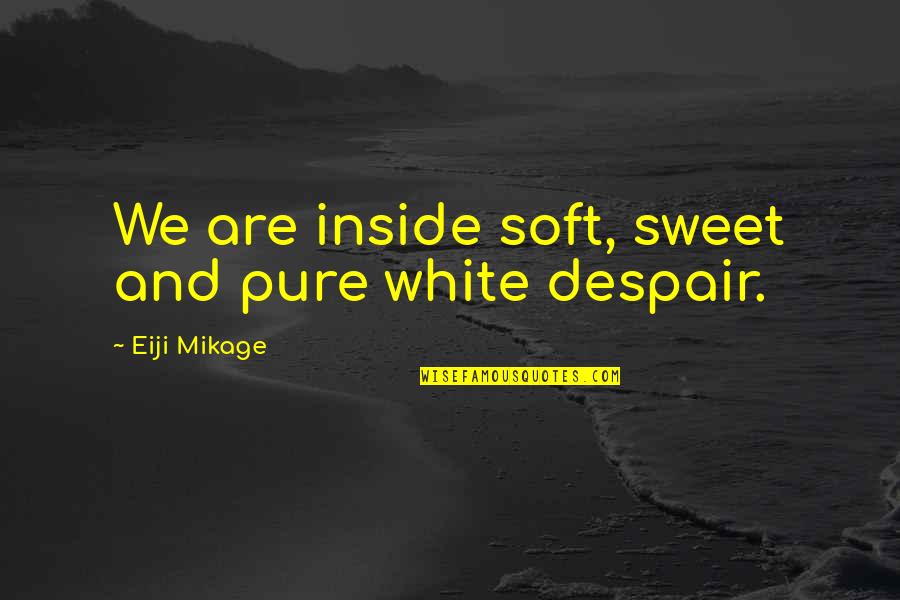 Sweet But Sad Quotes By Eiji Mikage: We are inside soft, sweet and pure white Sweet But Sad Quotes By Eiji Mikage: We are inside soft, sweet and pure white