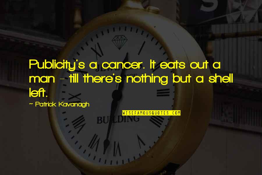 Sweet But Sassy Quotes By Patrick Kavanagh: Publicity's a cancer. It eats out a man