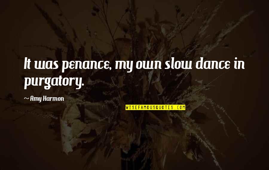 Sweet But Savage Quotes By Amy Harmon: It was penance, my own slow dance in Sweet But Savage Quotes By Amy Harmon: It was penance, my own slow dance in