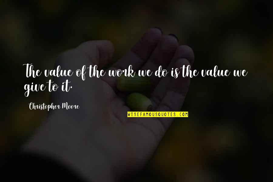 Sweet But Savage Quotes By Christopher Moore: The value of the work we do is Sweet But Savage Quotes By Christopher Moore: The value of the work we do is