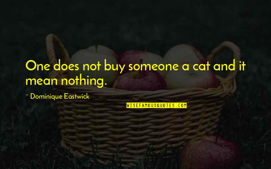 Sweet But Short Love Quotes By Dominique Eastwick: One does not buy someone a cat and