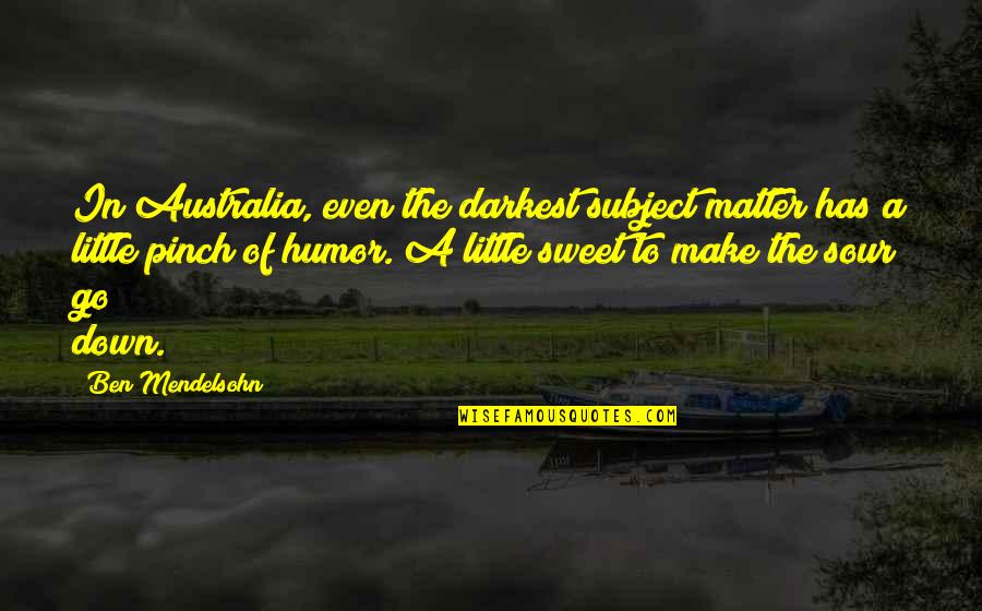 Sweet But Sour Quotes By Ben Mendelsohn: In Australia, even the darkest subject matter has