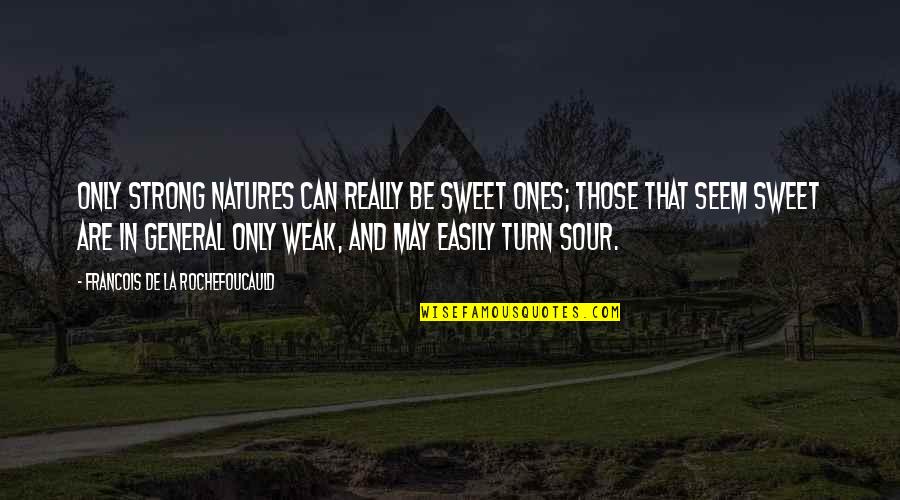 Sweet But Sour Quotes By Francois De La Rochefoucauld: Only strong natures can really be sweet ones;
