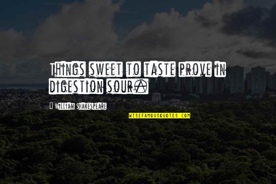 Sweet But Sour Quotes By William Shakespeare: Things sweet to taste prove in digestion sour.