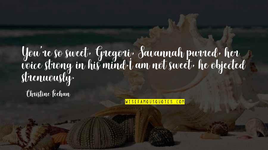 Sweet But Strong Quotes By Christine Feehan: You're so sweet, Gregori, Savannah purred, her voice