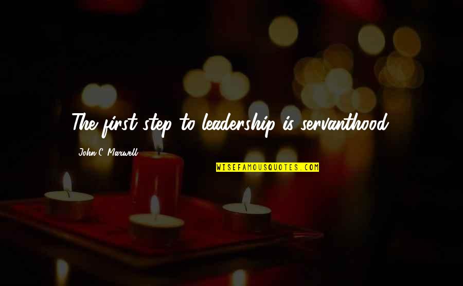 Sweet Cakes Quotes By John C. Maxwell: The first step to leadership is servanthood.