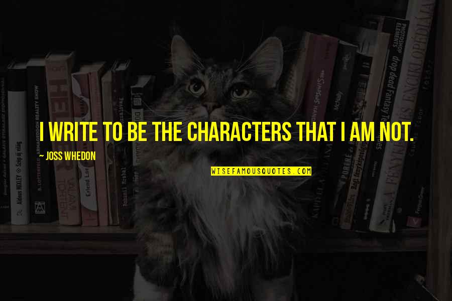 Sweet Cakes Quotes By Joss Whedon: I write to be the characters that I