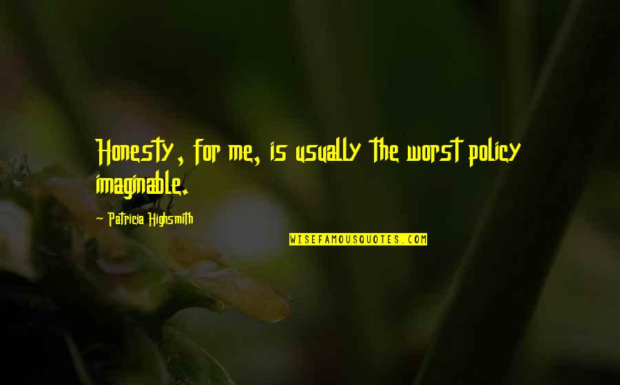 Sweet Cakes Quotes By Patricia Highsmith: Honesty, for me, is usually the worst policy