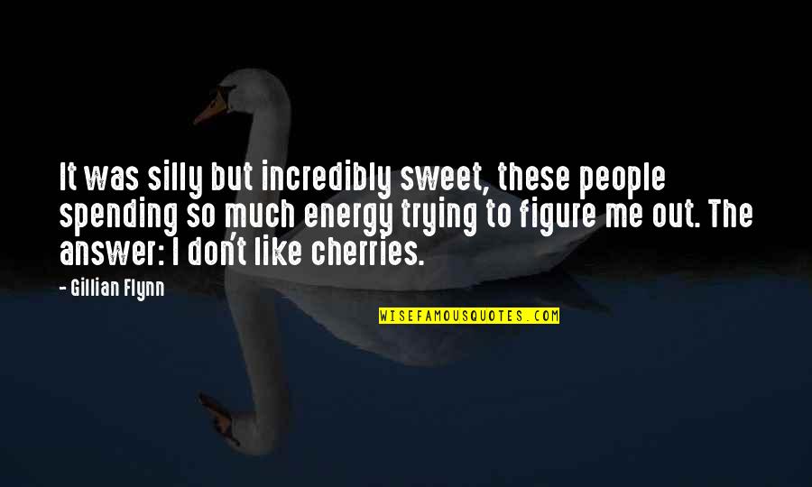 Sweet Cherries Quotes By Gillian Flynn: It was silly but incredibly sweet, these people
