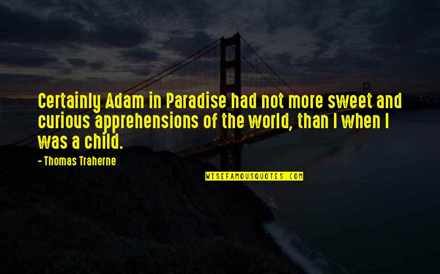 Sweet Child Quotes By Thomas Traherne: Certainly Adam in Paradise had not more sweet