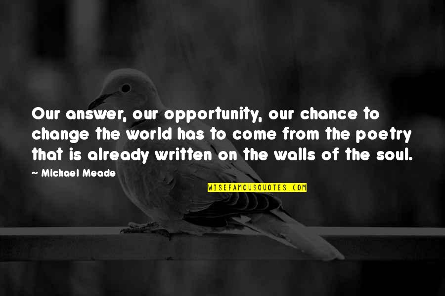 Sweet Confinement Quotes By Michael Meade: Our answer, our opportunity, our chance to change