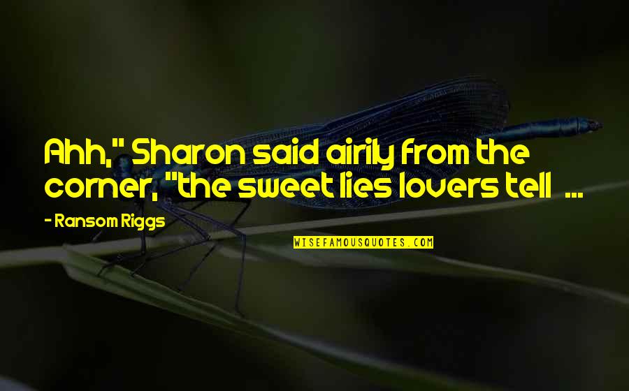 Sweet Corner Quotes By Ransom Riggs: Ahh," Sharon said airily from the corner, "the