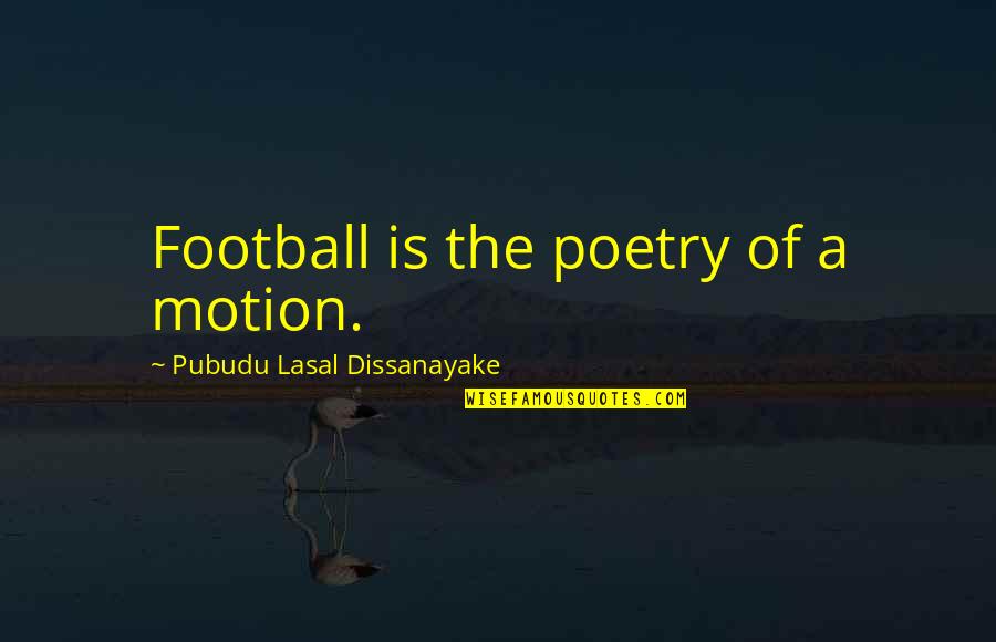 Sweet Country Boy Quotes By Pubudu Lasal Dissanayake: Football is the poetry of a motion.