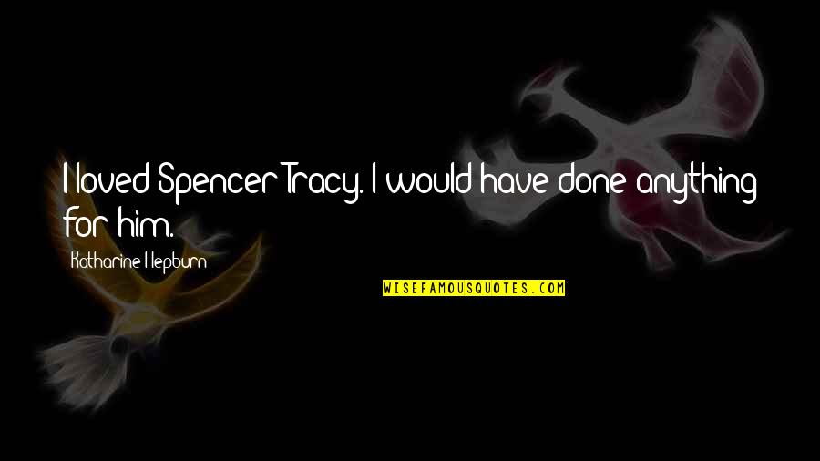 Sweet Couple Ig Quote Quotes By Katharine Hepburn: I loved Spencer Tracy. I would have done Sweet Couple Ig Quote Quotes By Katharine Hepburn: I loved Spencer Tracy. I would have done