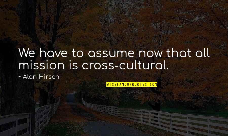Sweet Cuddle Quotes By Alan Hirsch: We have to assume now that all mission