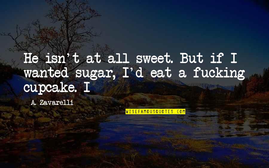 Sweet Cupcake Quotes By A. Zavarelli: He isn't at all sweet. But if I