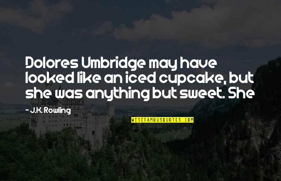 Sweet Cupcake Quotes By J.K. Rowling: Dolores Umbridge may have looked like an iced