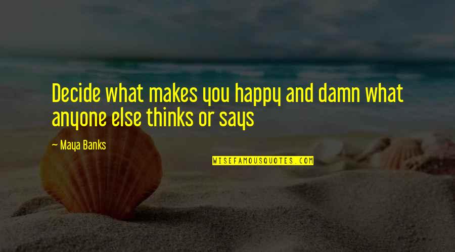 Sweet Dimple Quotes By Maya Banks: Decide what makes you happy and damn what
