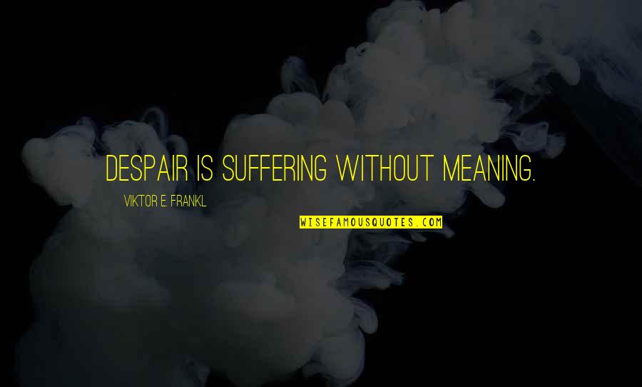 Sweet Distribution Quotes By Viktor E. Frankl: Despair is suffering without meaning.