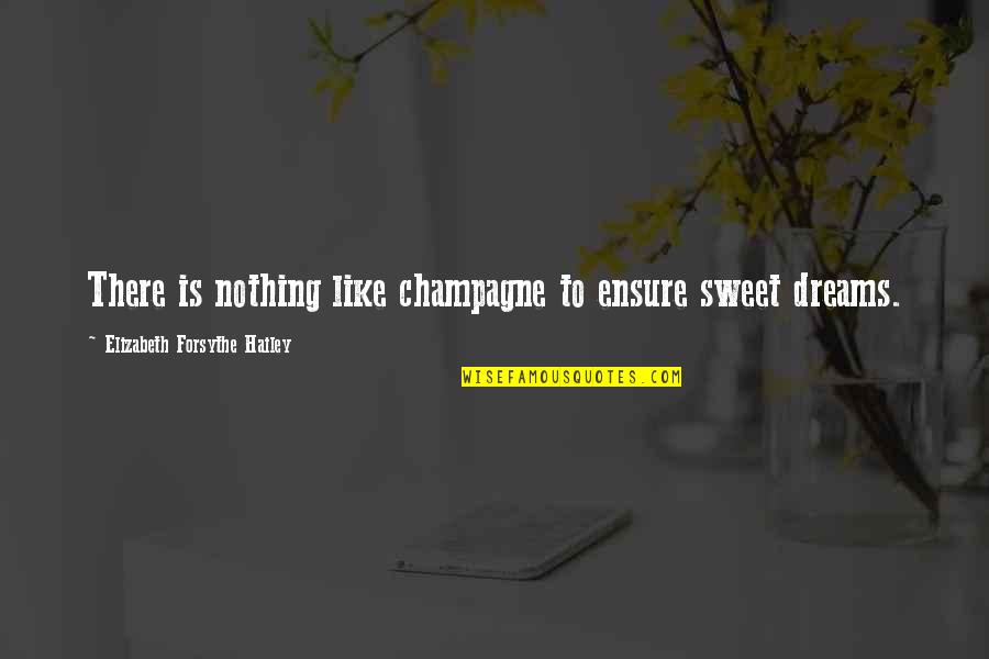 Sweet Dreams And Other Quotes By Elizabeth Forsythe Hailey: There is nothing like champagne to ensure sweet Sweet Dreams And Other Quotes By Elizabeth Forsythe Hailey: There is nothing like champagne to ensure sweet