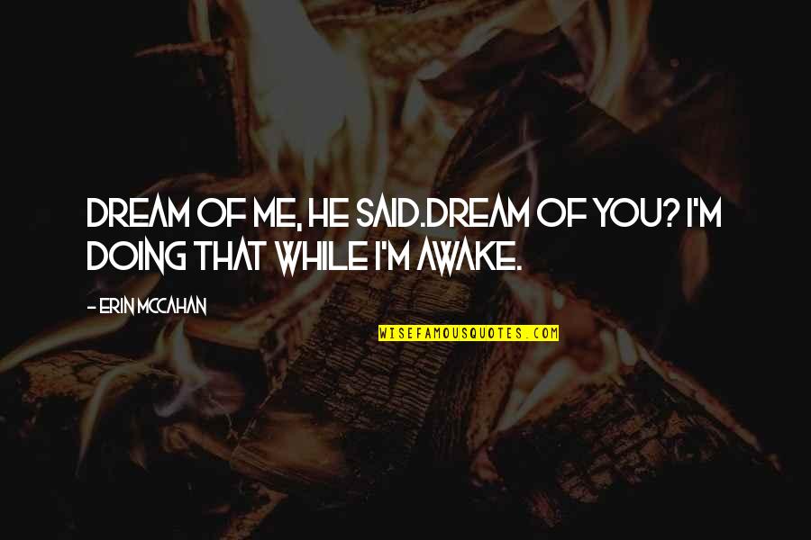 Sweet Dreams And Other Quotes By Erin McCahan: Dream of me, he said.Dream of you? I'm