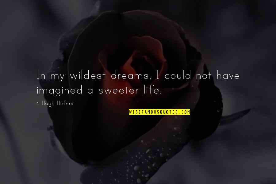Sweet Dreams And Other Quotes By Hugh Hefner: In my wildest dreams, I could not have