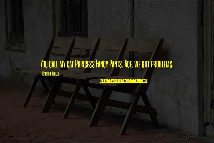 Sweet Dreams And Other Quotes By Kristen Ashley: You call my cat Princess Fancy Pants, Ace, Sweet Dreams And Other Quotes By Kristen Ashley: You call my cat Princess Fancy Pants, Ace,