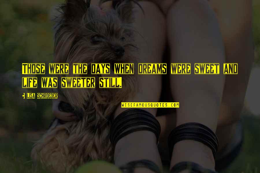 Sweet Dreams And Other Quotes By Lisa Schroeder: Those were the days when dreams were sweet