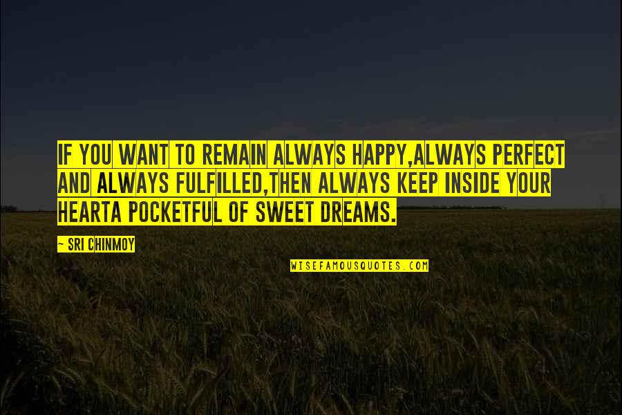Sweet Dreams And Other Quotes By Sri Chinmoy: If you want to remain always happy,Always perfect Sweet Dreams And Other Quotes By Sri Chinmoy: If you want to remain always happy,Always perfect