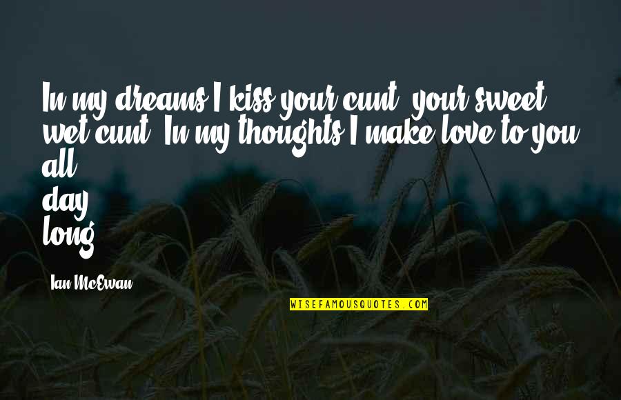 Sweet Dreams I Love You Quotes By Ian McEwan: In my dreams I kiss your cunt, your