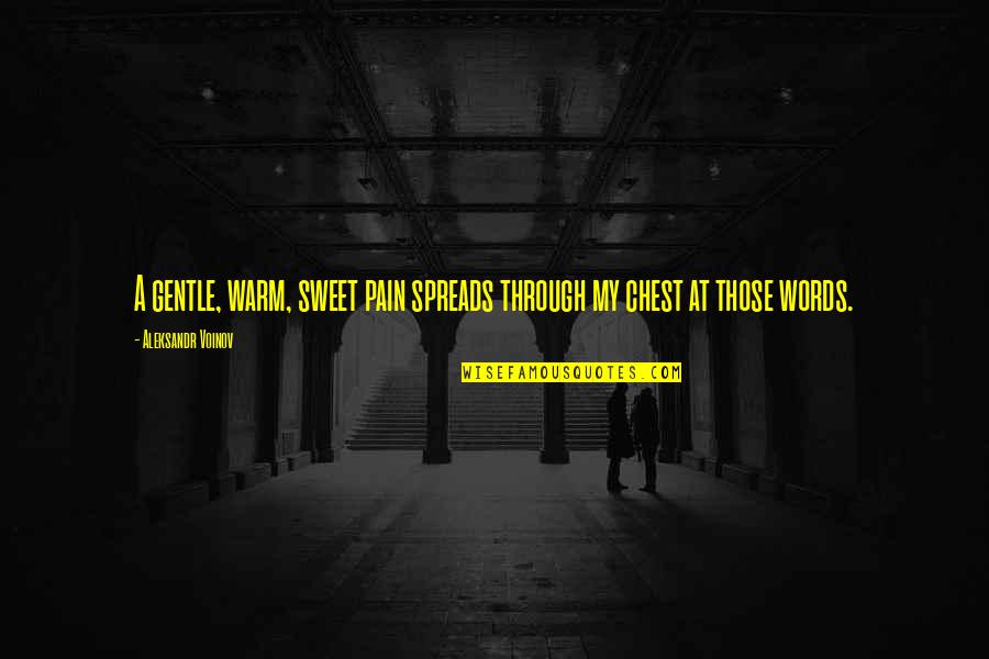 Sweet Emotion Quotes By Aleksandr Voinov: A gentle, warm, sweet pain spreads through my Sweet Emotion Quotes By Aleksandr Voinov: A gentle, warm, sweet pain spreads through my