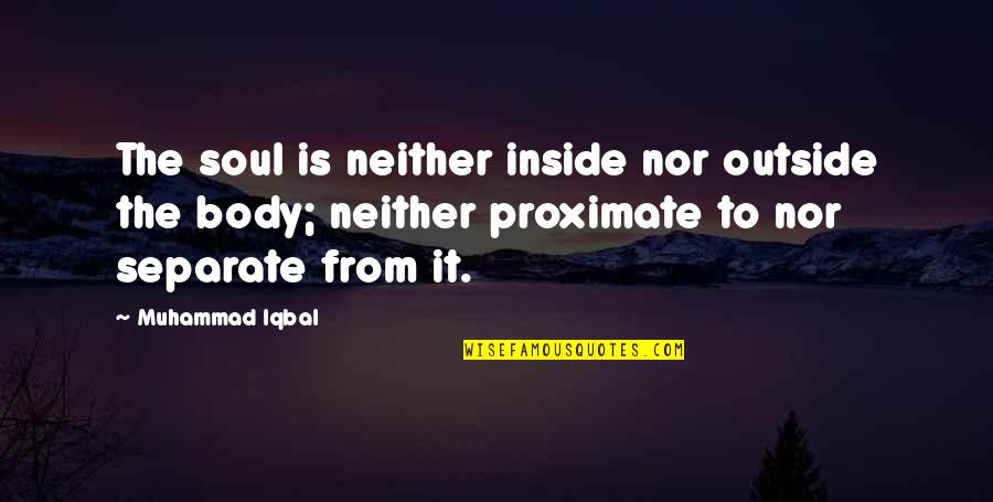 Sweet Emotion Quotes By Muhammad Iqbal: The soul is neither inside nor outside the Sweet Emotion Quotes By Muhammad Iqbal: The soul is neither inside nor outside the
