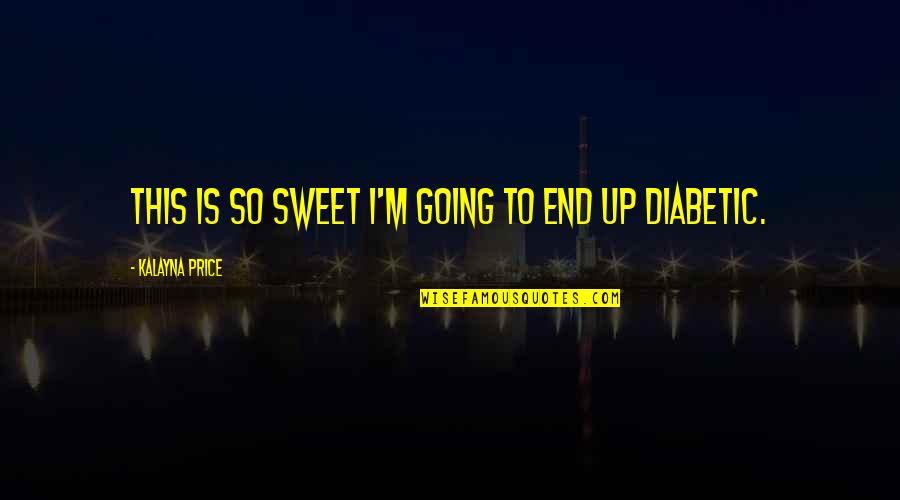 Sweet End Quotes By Kalayna Price: This is so sweet I'm going to end