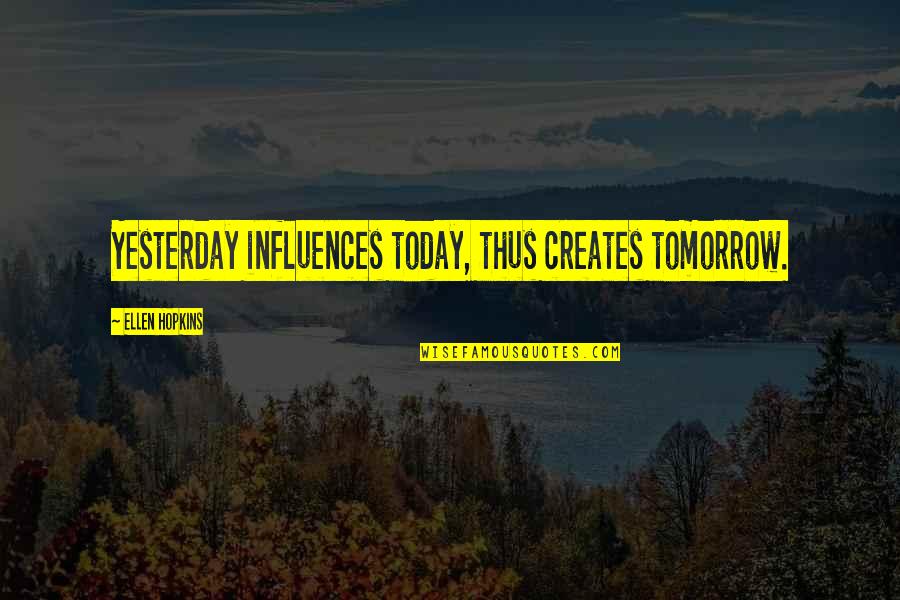 Sweet Evening Quotes By Ellen Hopkins: Yesterday influences today, thus creates tomorrow.