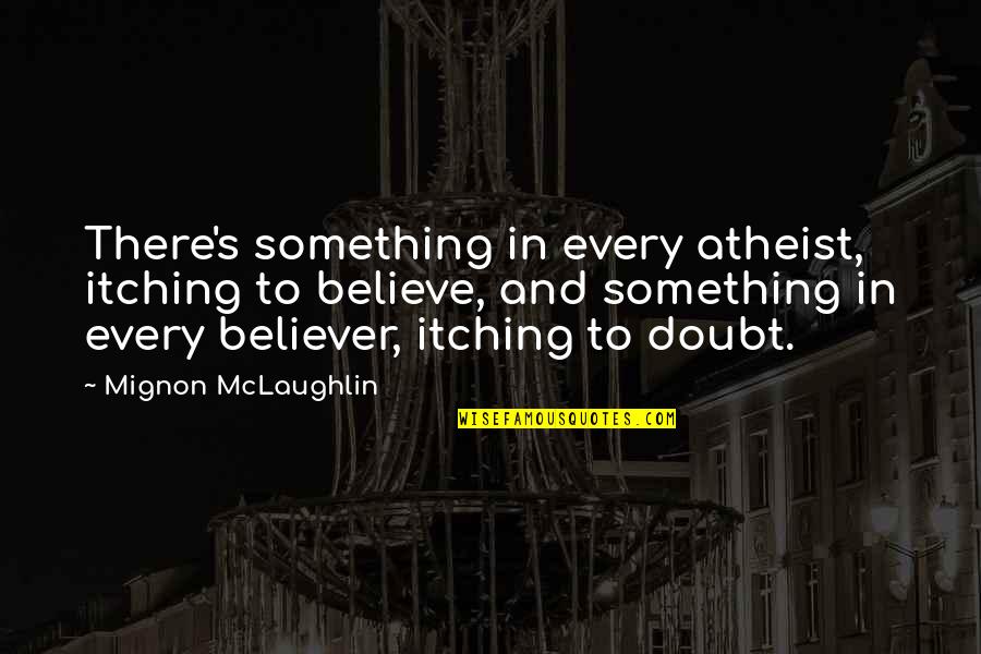 Sweet Evening Quotes By Mignon McLaughlin: There's something in every atheist, itching to believe,