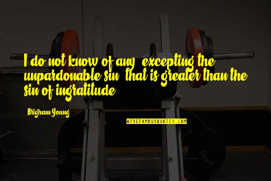 Sweet Funny Cheer Up Quotes By Brigham Young: I do not know of any, excepting the Sweet Funny Cheer Up Quotes By Brigham Young: I do not know of any, excepting the