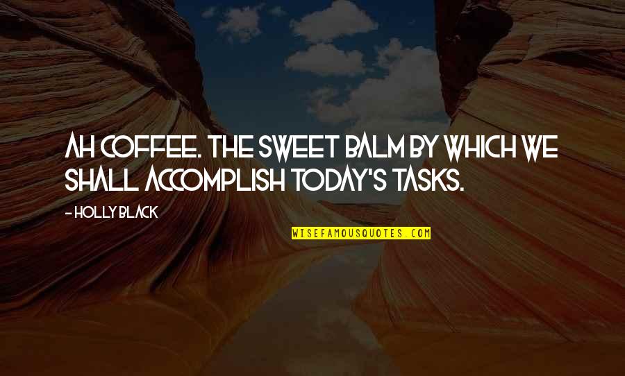 Sweet Funny Quotes By Holly Black: Ah coffee. The sweet balm by which we
