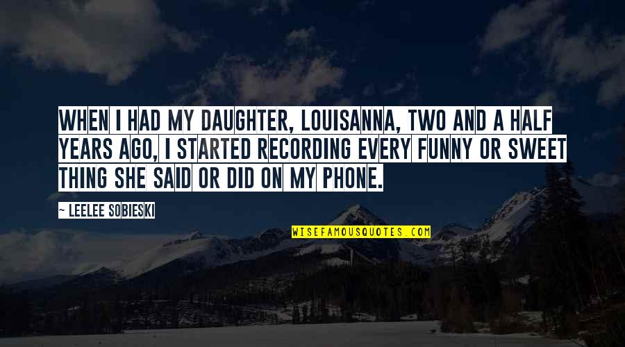 Sweet Funny Quotes By Leelee Sobieski: When I had my daughter, Louisanna, two and