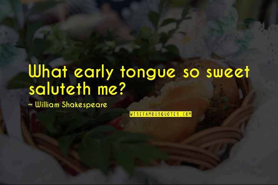 Sweet Funny Quotes By William Shakespeare: What early tongue so sweet saluteth me?