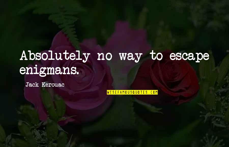 Sweet Gestures Quotes By Jack Kerouac: Absolutely no way to escape enigmans. Sweet Gestures Quotes By Jack Kerouac: Absolutely no way to escape enigmans.