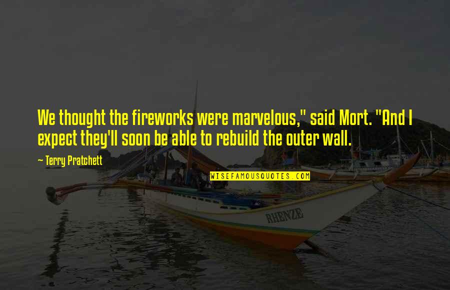 Sweet Get Back Together Quotes By Terry Pratchett: We thought the fireworks were marvelous," said Mort. Sweet Get Back Together Quotes By Terry Pratchett: We thought the fireworks were marvelous," said Mort.
