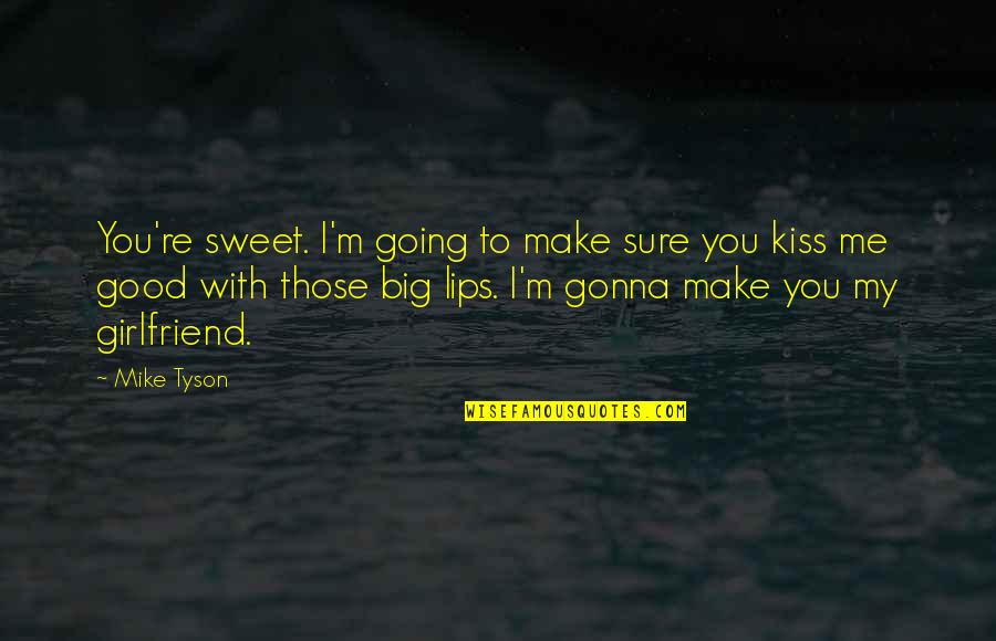 Sweet Girlfriend Quotes By Mike Tyson: You're sweet. I'm going to make sure you