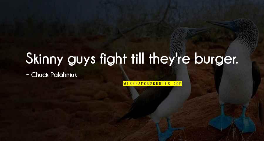 Sweet Good Morning For Her Quotes By Chuck Palahniuk: Skinny guys fight till they're burger.