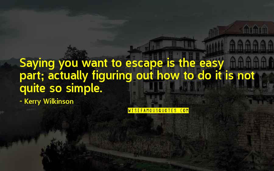 Sweet Good Morning For Her Quotes By Kerry Wilkinson: Saying you want to escape is the easy