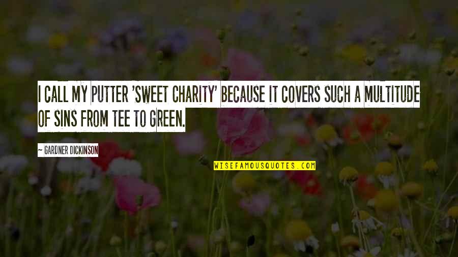 Sweet Green Quotes By Gardner Dickinson: I call my putter 'Sweet Charity' because it