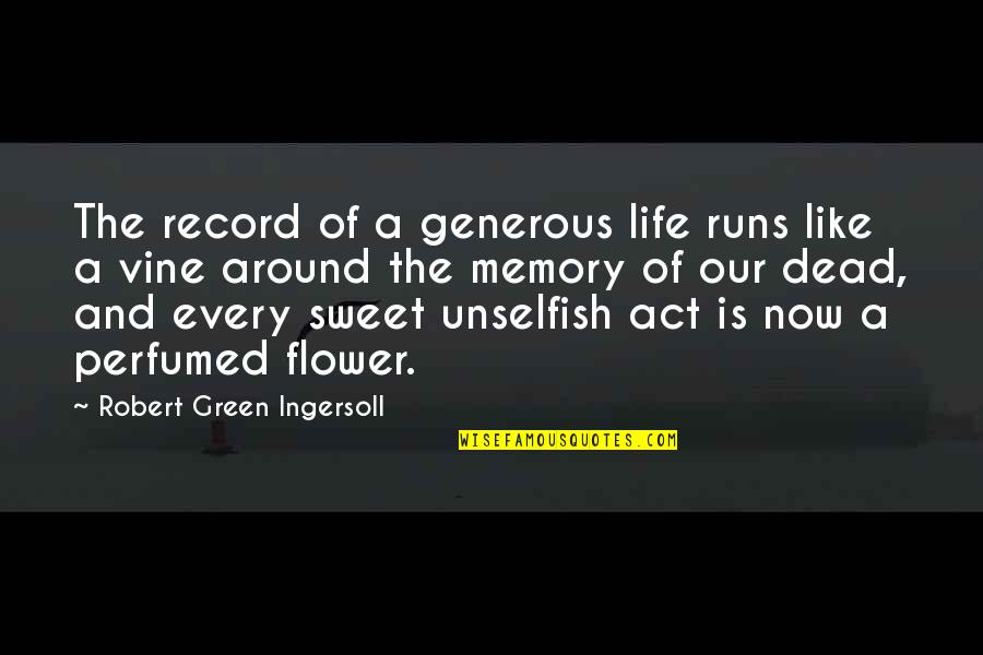 Sweet Green Quotes By Robert Green Ingersoll: The record of a generous life runs like